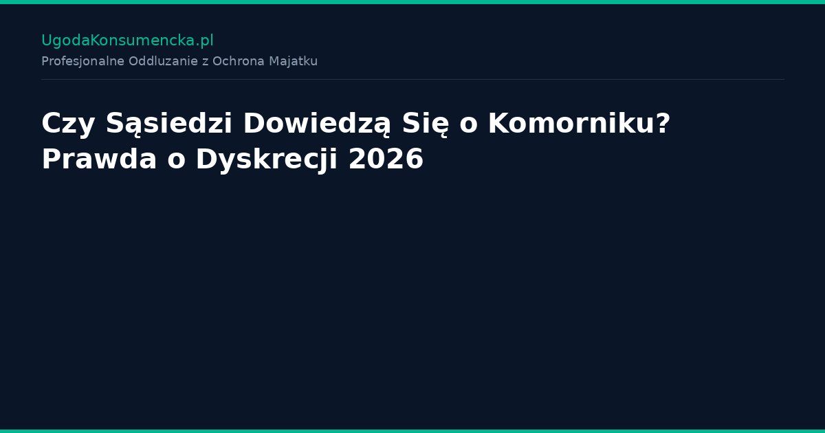Czy Sąsiedzi Dowiedzą Się o Komorniku? Prawda o Dyskrecji 2026