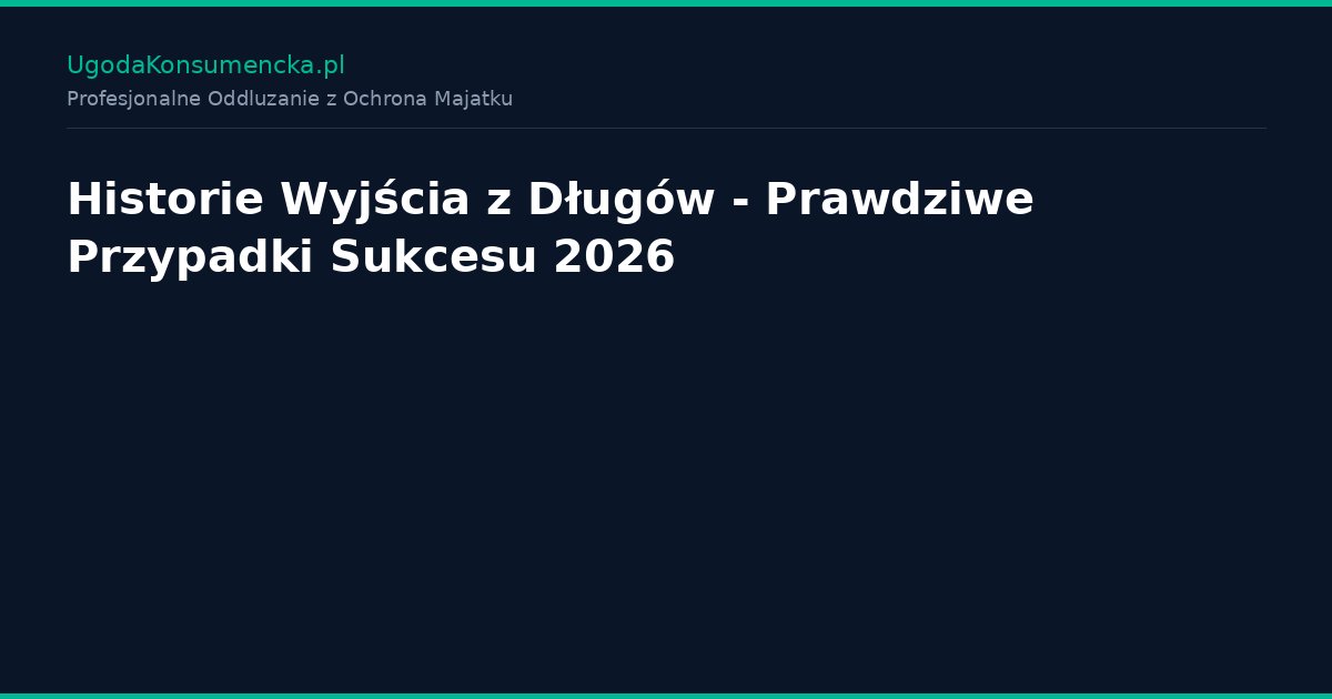 Historie Wyjścia z Długów - Prawdziwe Przypadki Sukcesu 2026