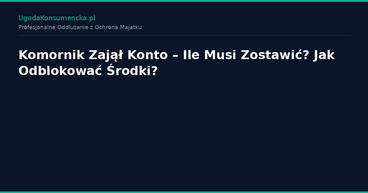 Komornik Zajął Konto – Ile Musi Zostawić? Jak Odblokować Środki?