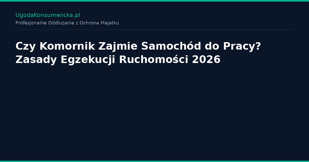 Czy Komornik Zajmie Samochód do Pracy? Zasady Egzekucji Ruchomości 2026