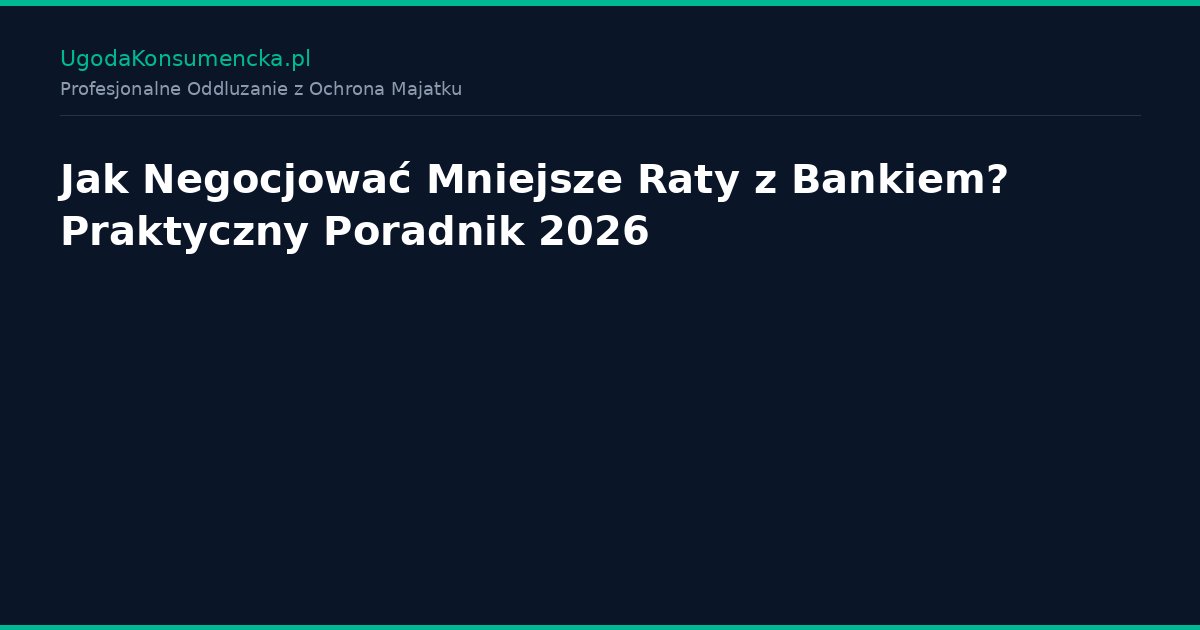 Jak Negocjować Mniejsze Raty z Bankiem? Praktyczny Poradnik 2026