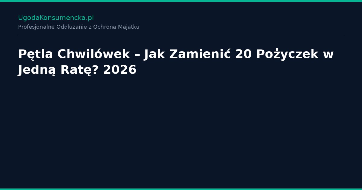 Pętla Chwilówek – Jak Zamienić 20 Pożyczek w Jedną Ratę? 2026