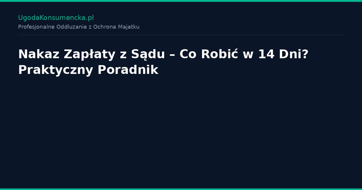 Nakaz Zapłaty z Sądu – Co Robić w 14 Dni? Praktyczny Poradnik