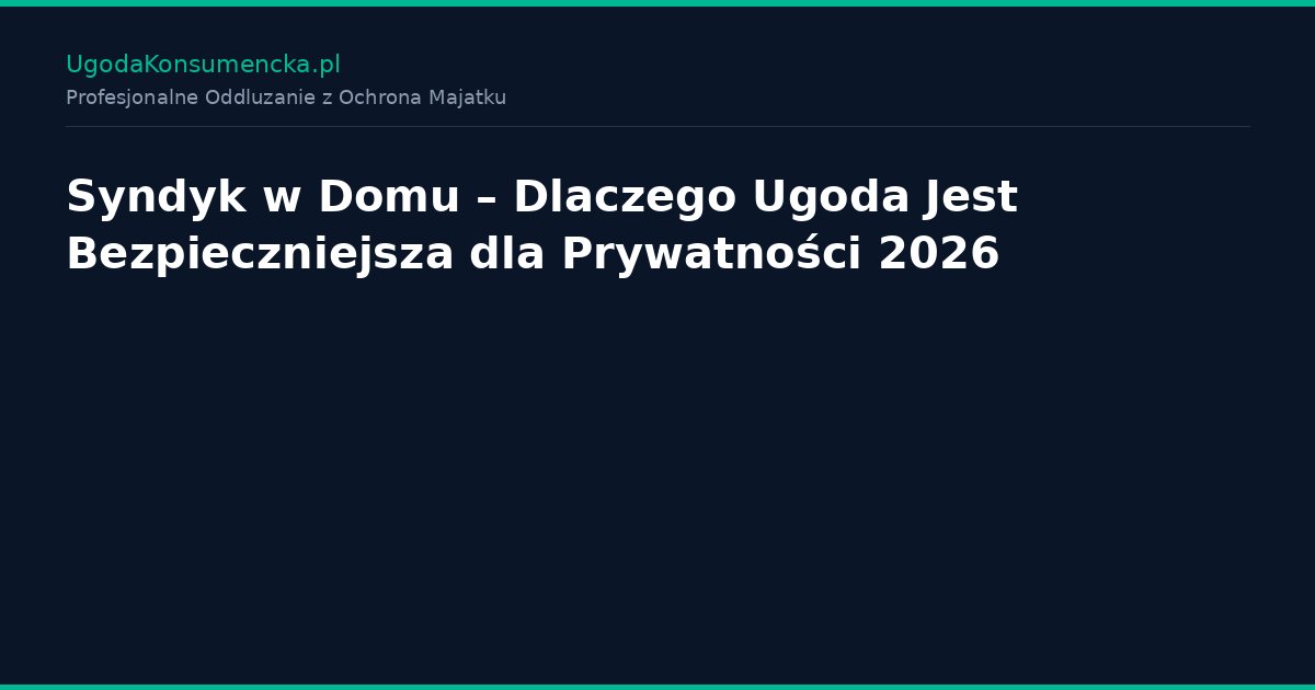 Syndyk w Domu – Dlaczego Ugoda Jest Bezpieczniejsza dla Prywatności 2026