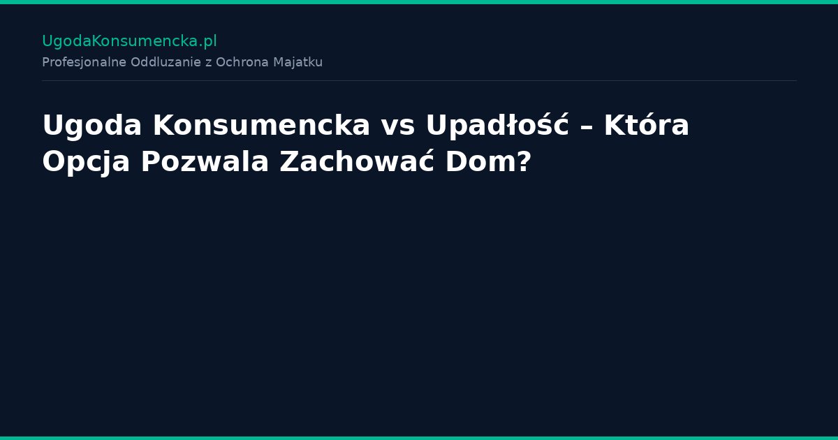 Ugoda Konsumencka vs Upadłość – Która Opcja Pozwala Zachować Dom?