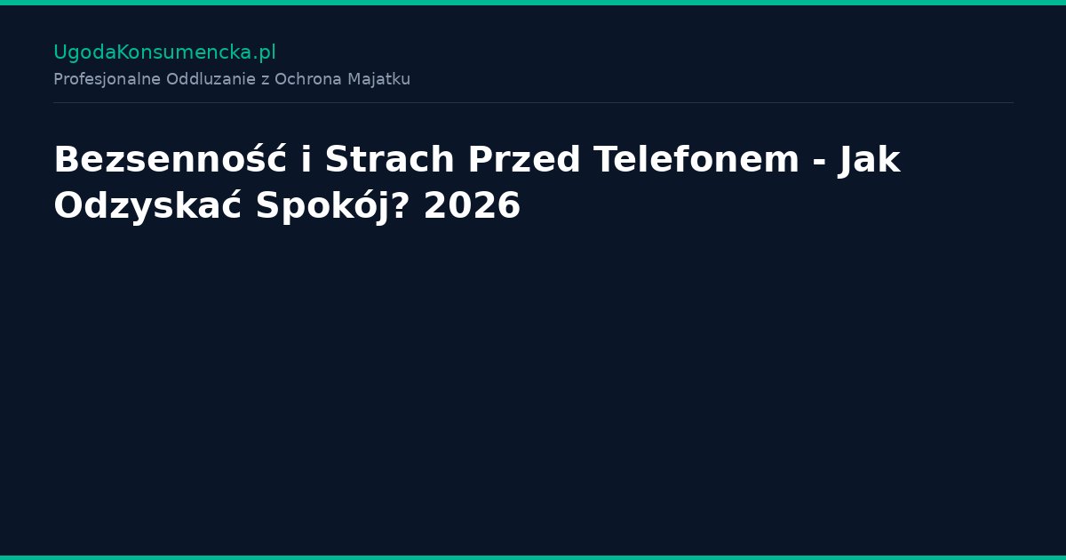 Bezsenność i Strach Przed Telefonem - Jak Odzyskać Spokój? 2026